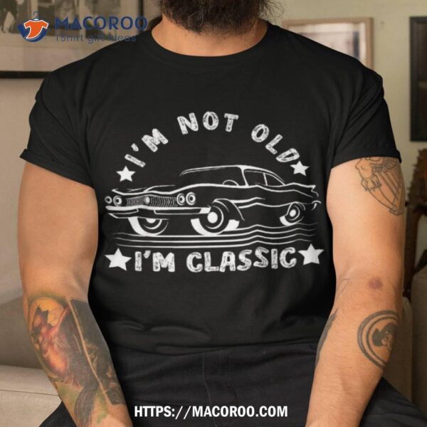 For Dads Vintage I’m Not Old Classic Car Lovers Shirt