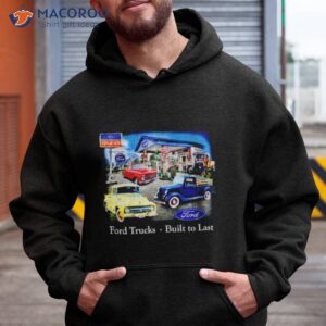 ford trucks built to last shirt hoodie