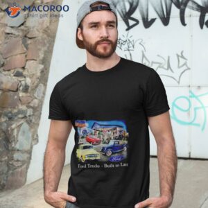 ford trucks built to last shirt tshirt 3