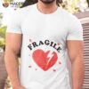 Fragile Hearshirt