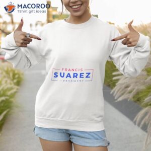 francis suarez for president shirt sweatshirt