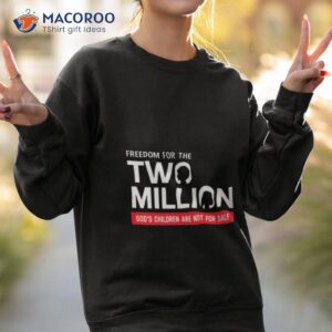 Freedom For The Two Million God’s Children Are Not For Sale Shirt 2 freedom for the two million god s children are not for sale shirt sweatshirt 2