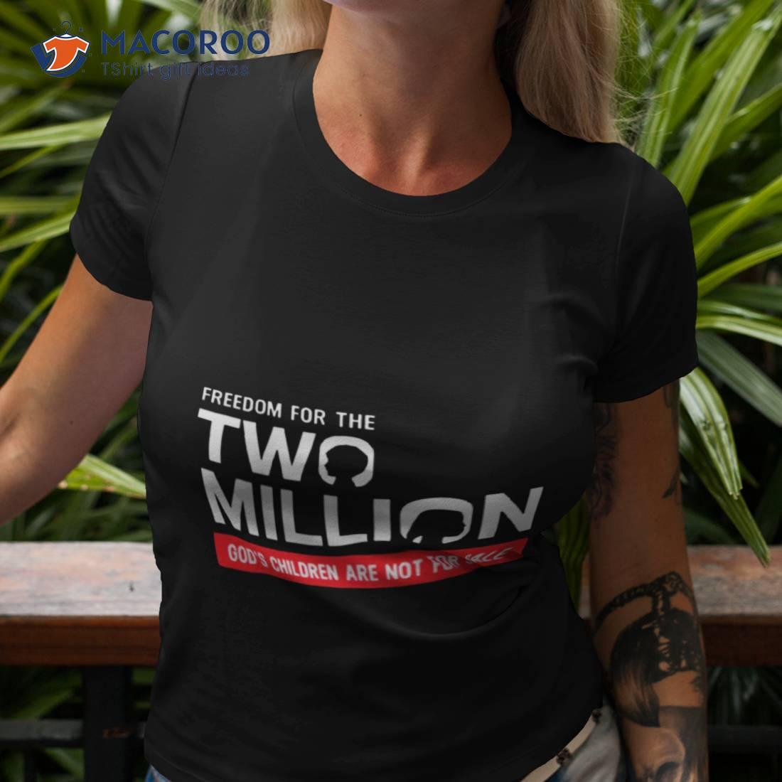 Freedom For The Two Million God’s Children Are Not For Sale Shirt Freedom For The Two Million God’s Children Are Not For Sale Shirt
