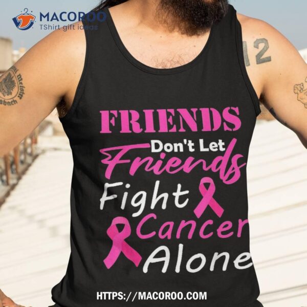 Friends Don’t Let Fight Cancer Alone Breast Shirt