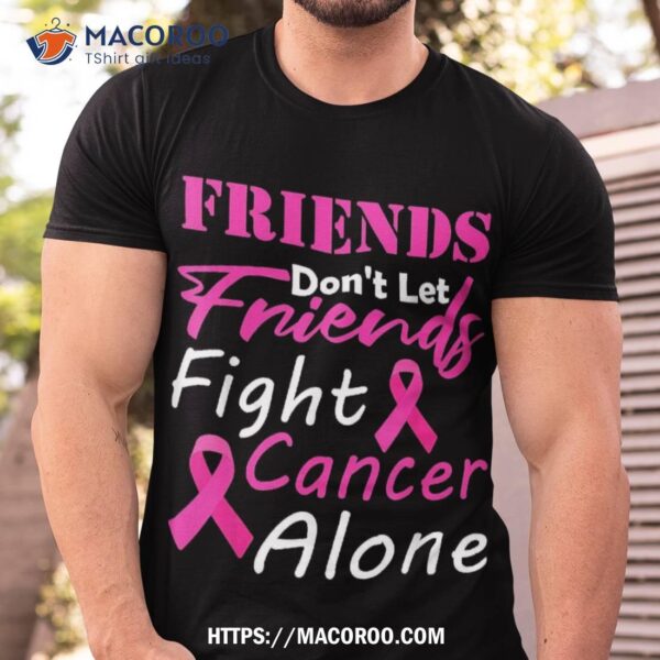 Friends Don’t Let Fight Cancer Alone Breast Shirt