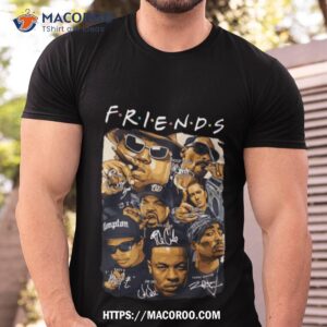 Friends Snoop Dogg Biggie Eminem Ice Cube Eazye Dr Dre Tupac Shakur Shirt