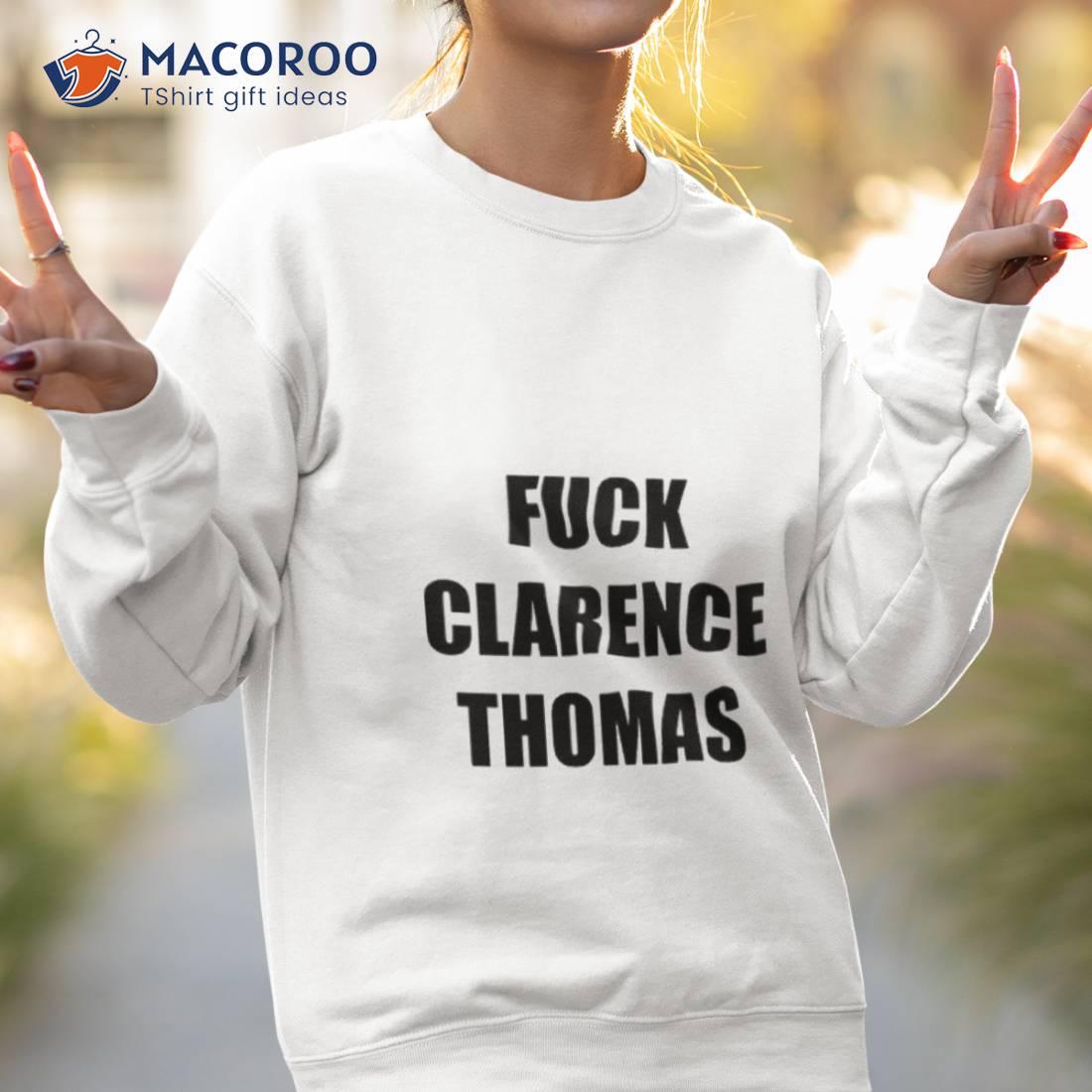 Fuck Clarence Thomas Shirt Fuck Clarence Thomas Shirt