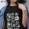 Fuck It We Ball Humans Shirt
