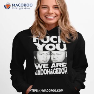 Fuck You We Are Jadoh & Gedoh Shirt