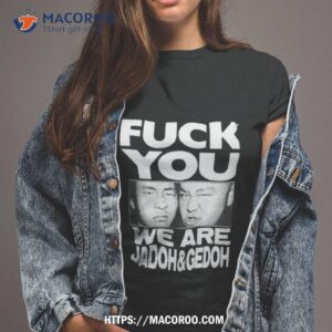 Fuck You We Are Jadoh & Gedoh Shirt
