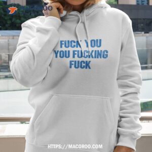 Fuck You You Fucking Fuck Shameless Shirt