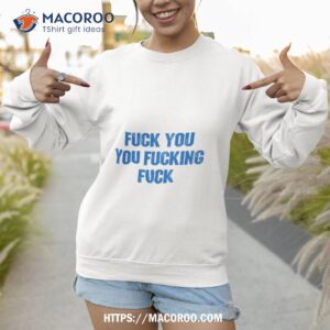 fuck you you fucking fuck shameless shirt sweatshirt