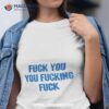 Fuck You You Fucking Fuck Shameless Shirt