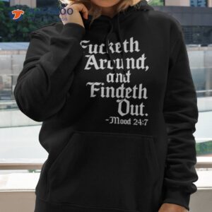 Fucketh Around And Findeth Out Mood 24 7 Shirt