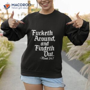 fucketh around and findeth out mood 24 7 shirt sweatshirt