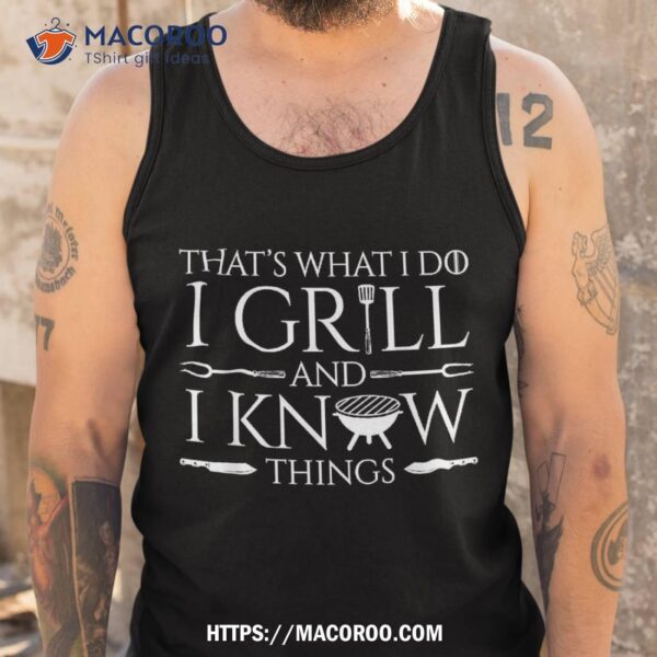 Fun I Grill And Know Things Meat Lover Barbecue Dad Gift Shirt