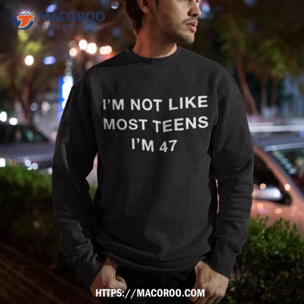 Funny 47th Birthday I’m Not Like Most Teens 47 Year Old Shirt