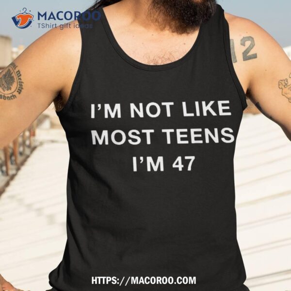 Funny 47th Birthday I’m Not Like Most Teens 47 Year Old Shirt