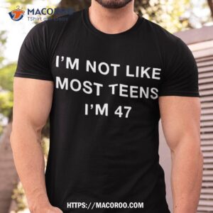 Funny 47th Birthday I’m Not Like Most Teens 47 Year Old Shirt