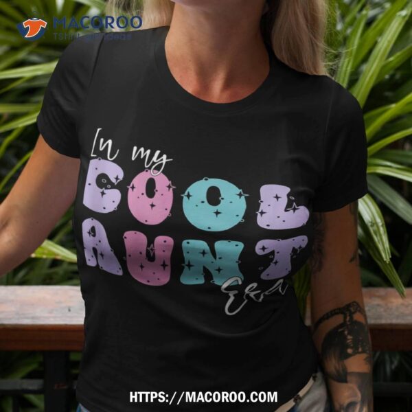 Funny Aunt Antie Groovy Retro In My Cool Aunt Era Cute Shirt