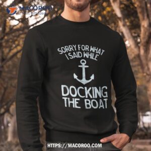 funny boating sorry what i said docking boat shirt sweatshirt