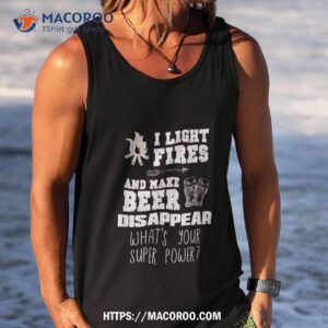 funny camping gift i light fires amp make beer disappear shirt tank top