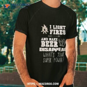 Funny Camping Gift I Light Fires & Make Beer Disappear Shirt