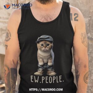 funny cat ew people meowy lovers wo gifts shirt tank top