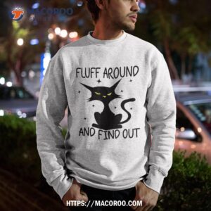 funny cat fluff around and find out cat owner lover shirt sweatshirt