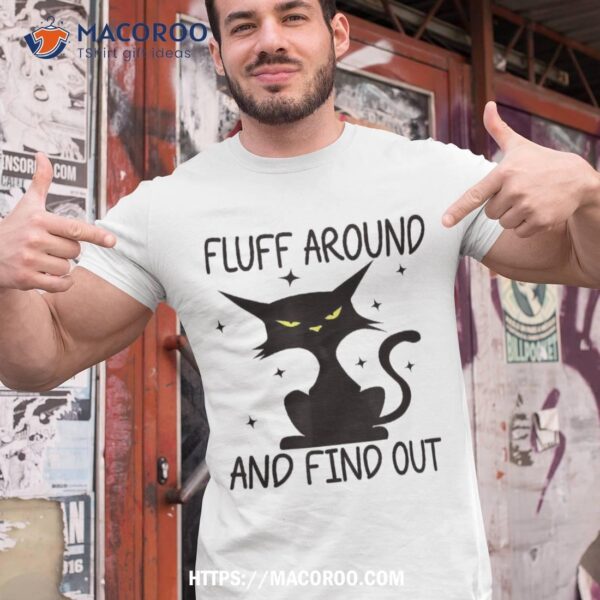 Funny Cat, Fluff Around And Find Out Cat Owner Lover Shirt