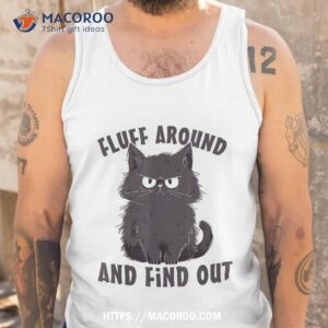 funny cat fluff around and find out lovers shirt tank top