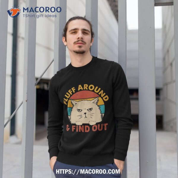 Funny Cat Lover Fluff Around And Find Out Sarcastic Shirt