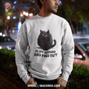 funny cat meowy fluff around and find out lovers shirt sweatshirt