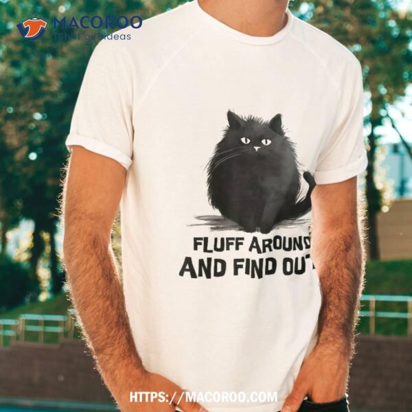 Funny Cat Meowy Fluff Around And Find Out Lovers Shirt