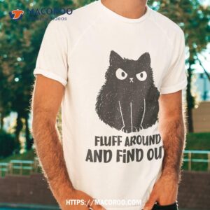 Funny Cat Shirt Fluff Around And Find Out