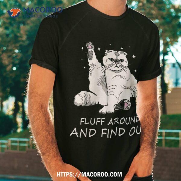 Funny Cat Shirt Fluff Around And Find Out