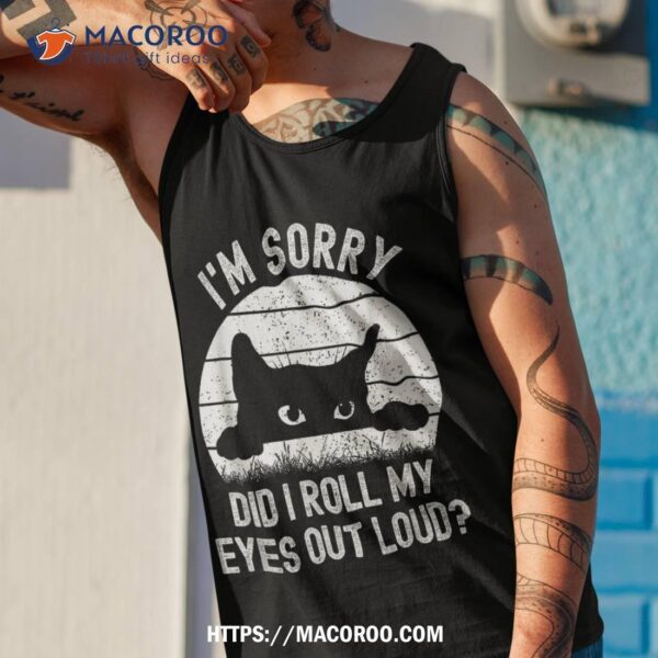 Funny Cats Vintage Cat I’m Sorry Did I Roll My Eyes Out Loud Shirt