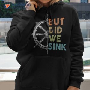 funny cruise shirt but did we sink pontoon boat captain hoodie