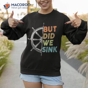 funny cruise shirt but did we sink pontoon boat captain sweatshirt