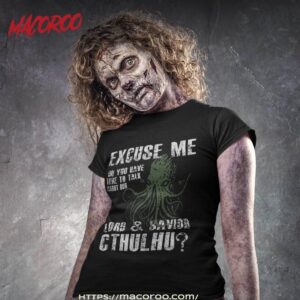 Funny Cthulhu Excuse Me, Do You Have A Mot To Talk About Our Lord & Savior, Cthulhu? Shirt