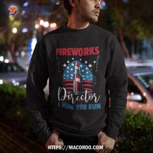 funny fireworks director if i run you run 4th of july shirt sweatshirt