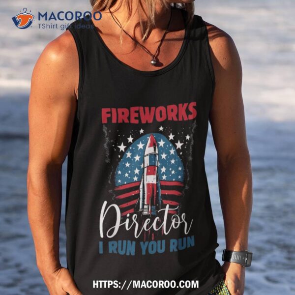 Funny Fireworks Director If I Run You Run 4th Of July Shirt