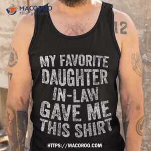 funny gift my favorite daughter in law gave me this shirt tank top