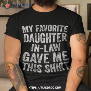 funny gift my favorite daughter in law gave me this shirt tshirt