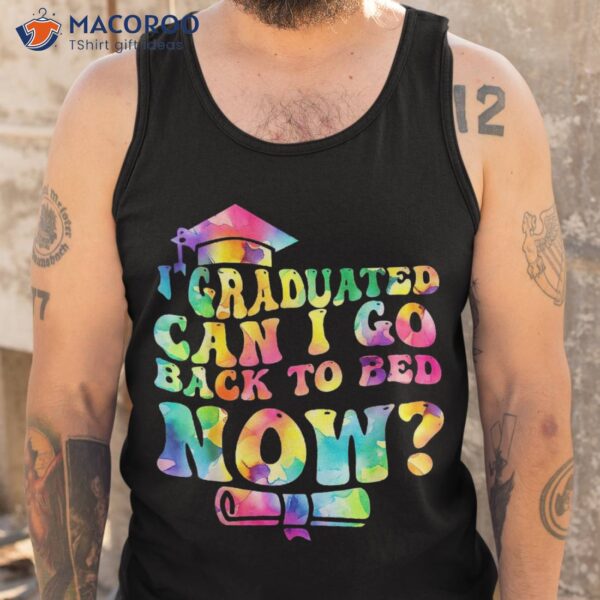 Funny Groovy Tie Dye Graduation Can I Go Back To Bed Now Shirt