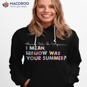 funny here we go again hi how was your summer secretary shirt hoodie 1