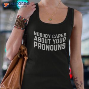 funny humor nobody cares about your pronouns shirt tank top 4