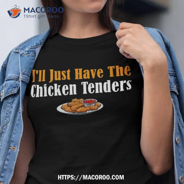 Funny I’ll Just Have The Chicken Tenders Shirt