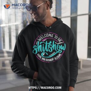 funny joke welcome to the shit show hope you brought alcohol shirt hoodie 1