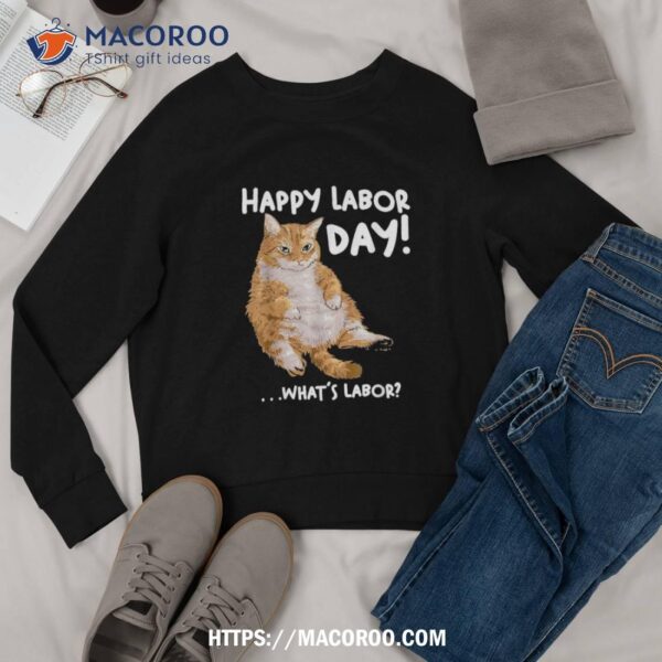 Funny Labor Day Cat Tee For / What Is Labor? Shirt, Labor Day Gift